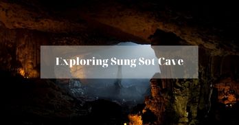 Exploring Sung Sot Cave - A unique masterpiece in Halong Bay you should not miss